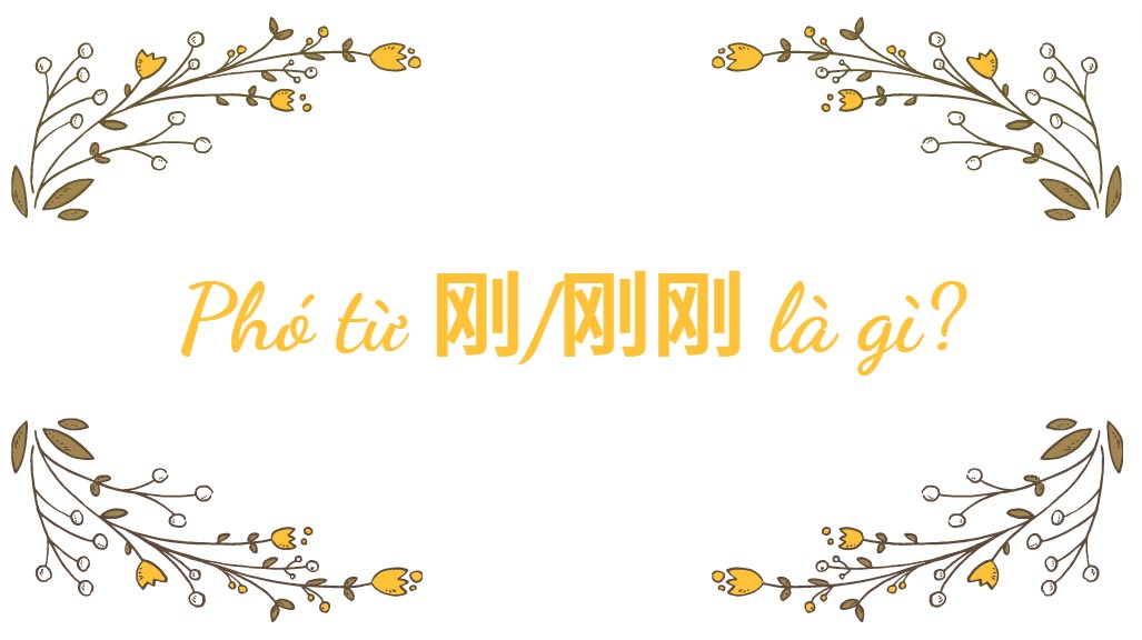 Cùng học phó từ 刚刚 trong tiếng Trung nào